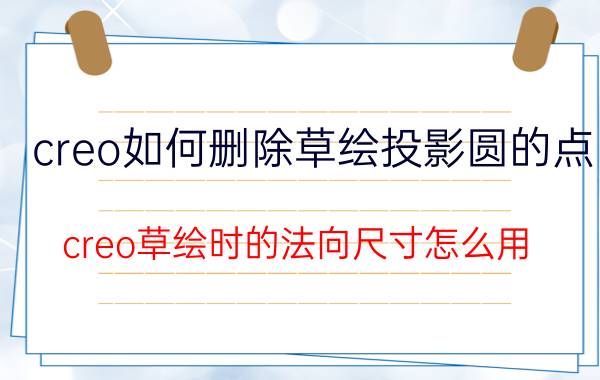 creo如何删除草绘投影圆的点 creo草绘时的法向尺寸怎么用？